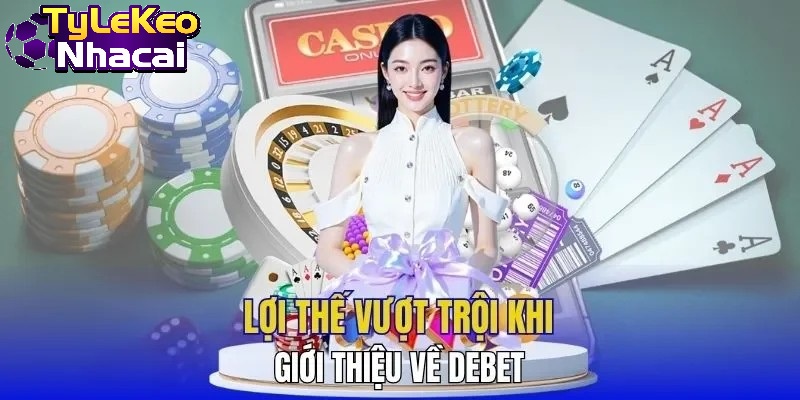 Lợi thế vượt trội khi giới thiệu về DEBET