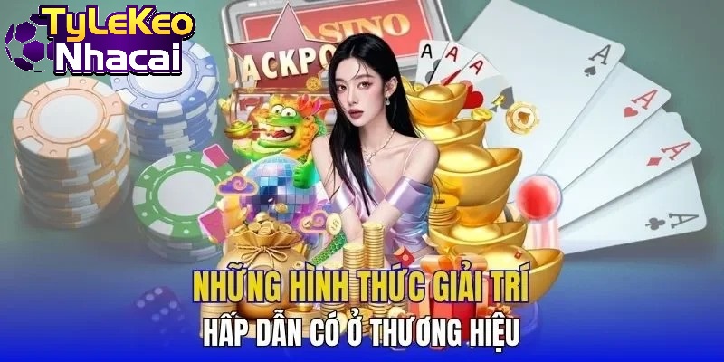 Những hình thức giải trí hấp dẫn có ở thương hiệu