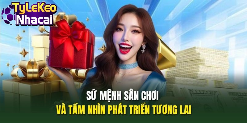 Sứ mệnh sân chơi và tầm nhìn phát triển tương lai