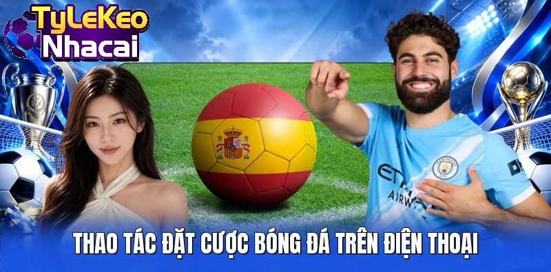 Thao tác đặt cược bóng đá trên điện thoại
