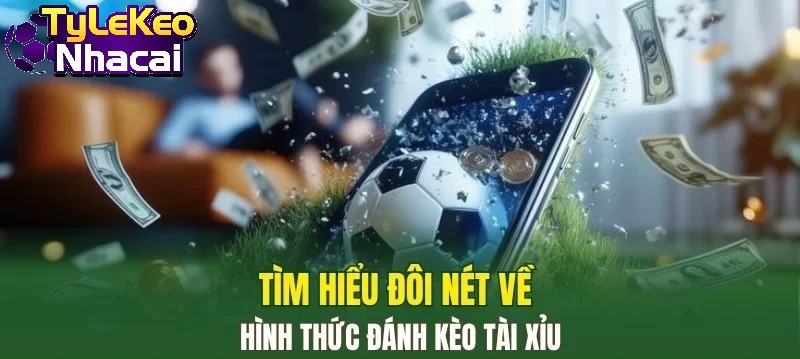 Tìm hiểu đôi nét về hình thức đánh Kèo Tài Xỉu