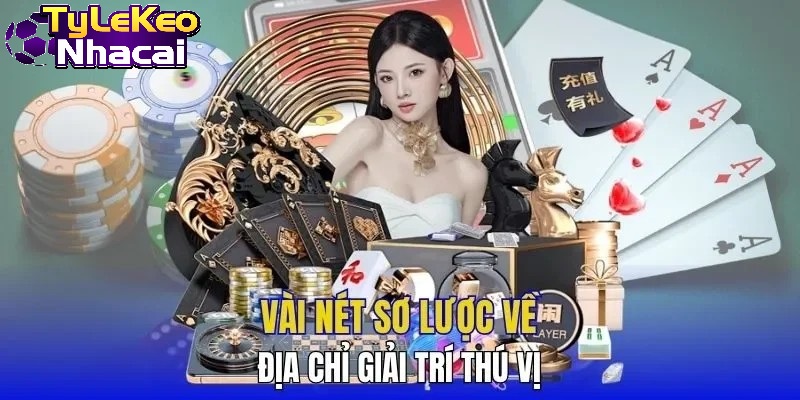 Vài nét sơ lược về địa chỉ giải trí thú vị